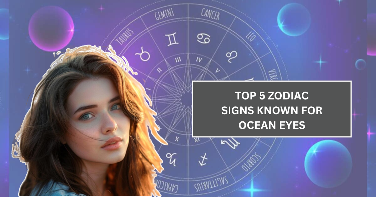 Top 5 Zodiac Signs Known for Ocean Eyes That Leave Everyone Mesmerized