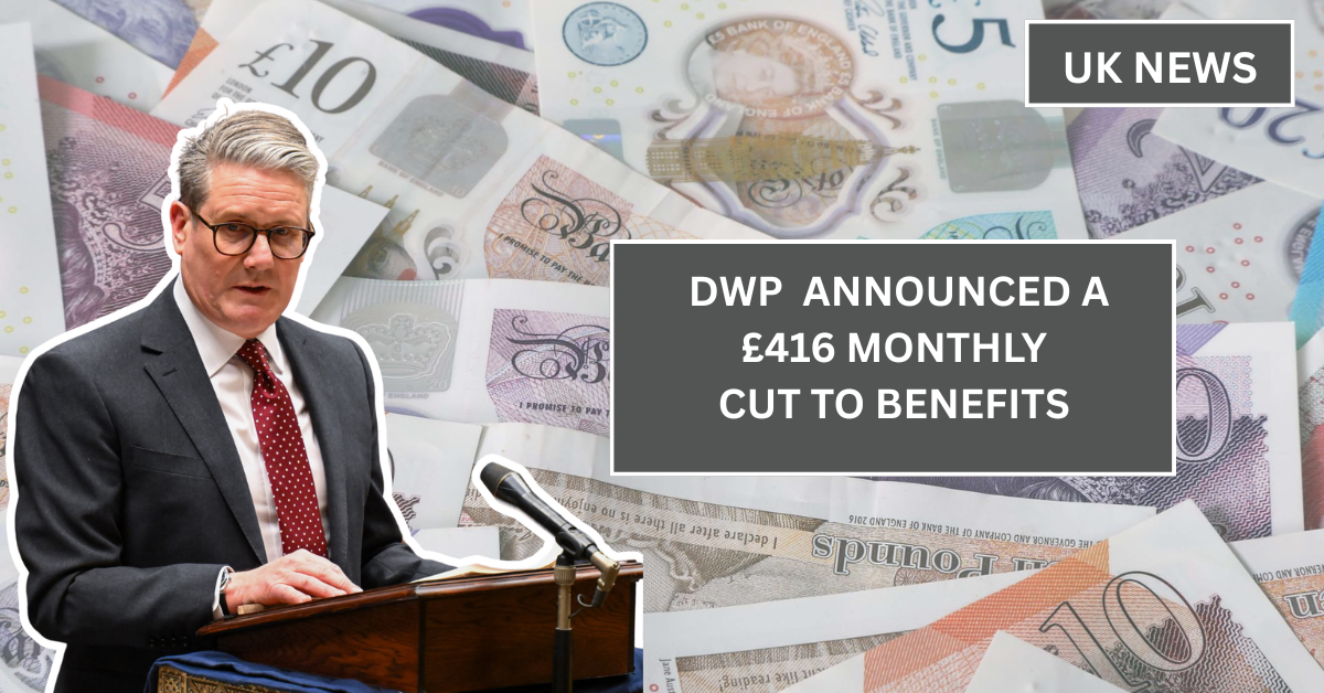 DWP Just Announced a £416 Monthly Cut to Benefits – How It Affects Your Payments in 2025