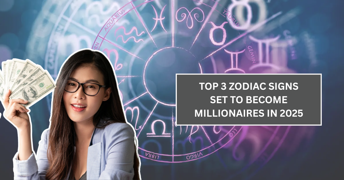 Top 3 Zodiac Signs Set to Become Millionaires in 2025