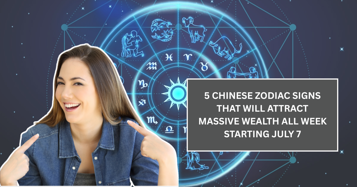 5 Chinese Zodiac Signs That Will Attract Massive Wealth All Week Starting July 7